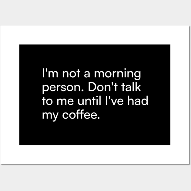 I'm not a morning person. Don't talk to me until I've had my coffee. Wall Art by Merchgard